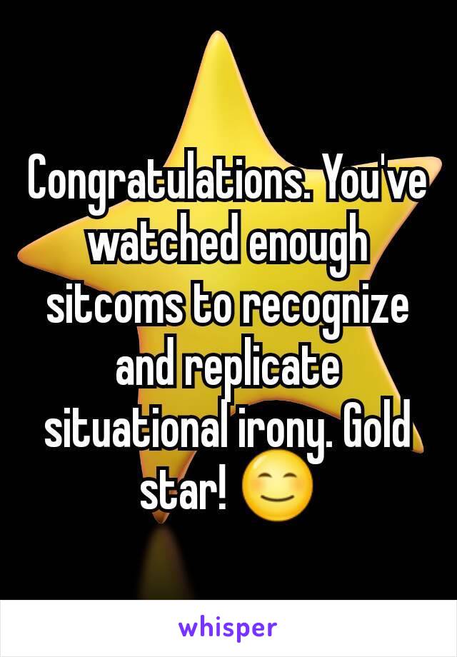 Congratulations. You've watched enough sitcoms to recognize and replicate situational irony. Gold star! 😊