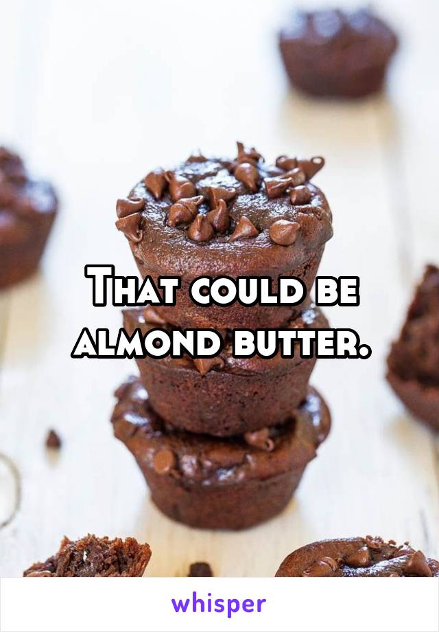 That could be almond butter.