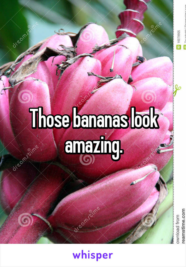 Those bananas look amazing.