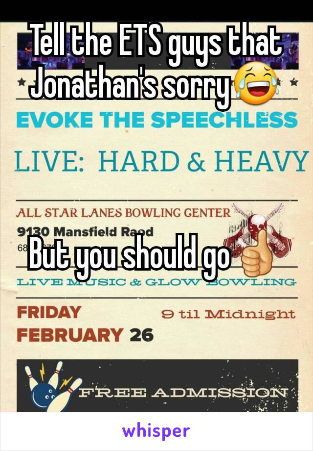Tell the ETS guys that Jonathan's sorry😂



But you should go👍