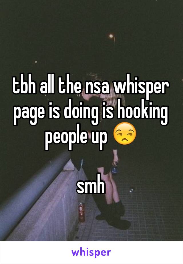 tbh all the nsa whisper page is doing is hooking people up 😒

smh