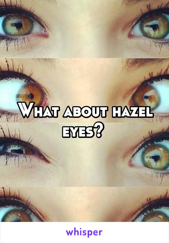 What about hazel eyes? 