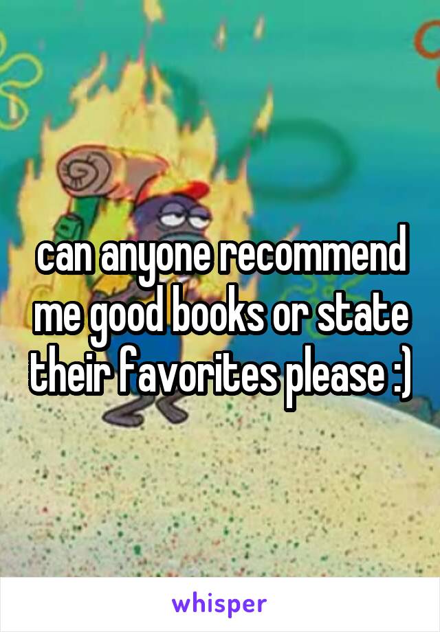 can anyone recommend me good books or state their favorites please :)