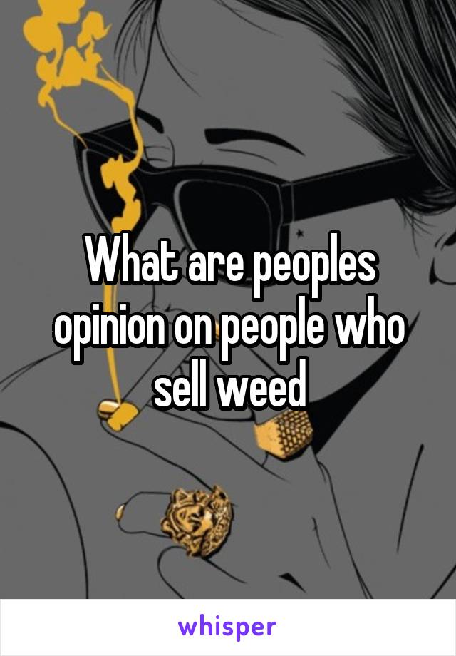 What are peoples opinion on people who sell weed
