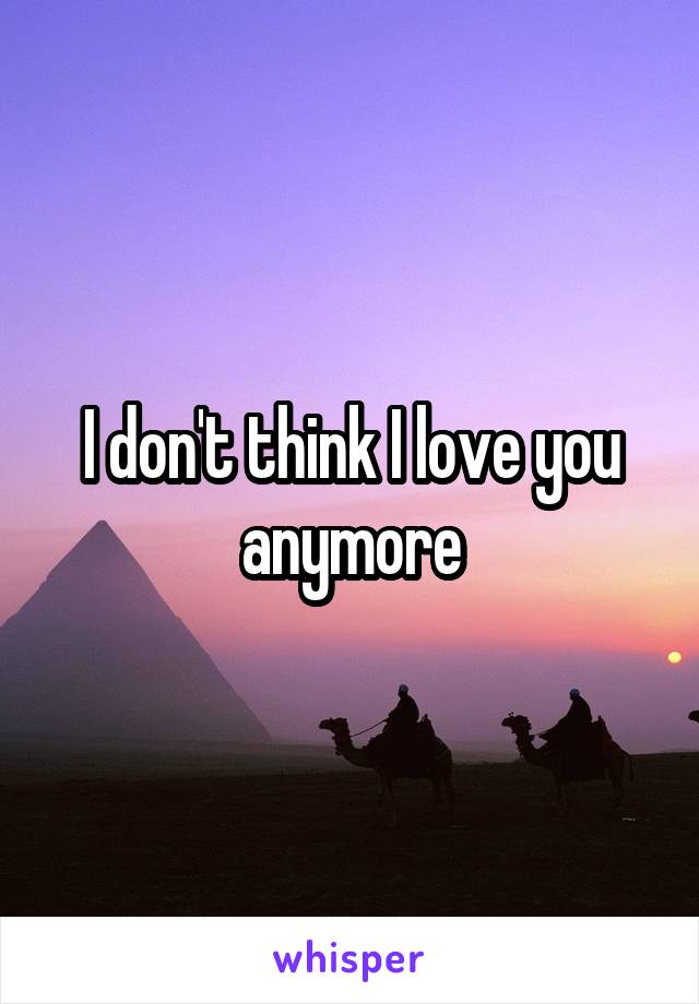 I don't think I love you anymore