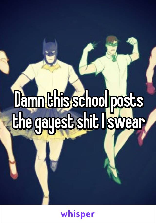 Damn this school posts the gayest shit I swear