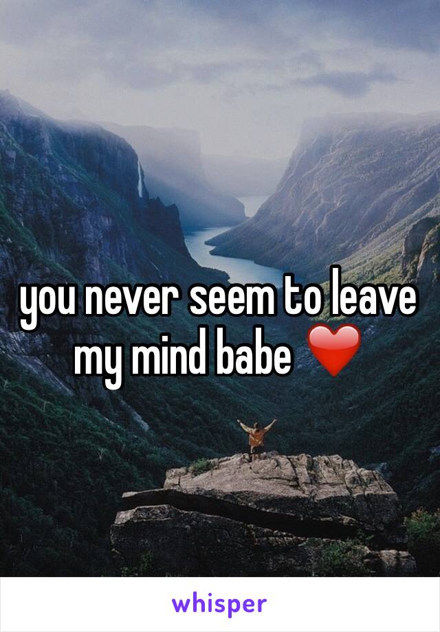 you never seem to leave my mind babe ❤️