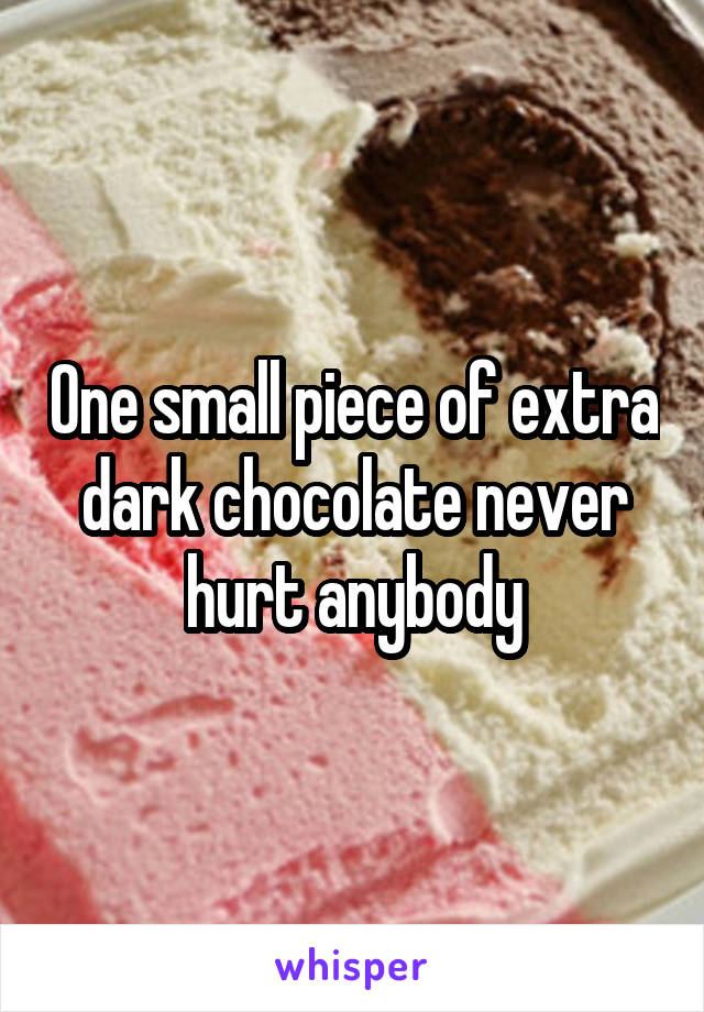 One small piece of extra dark chocolate never hurt anybody