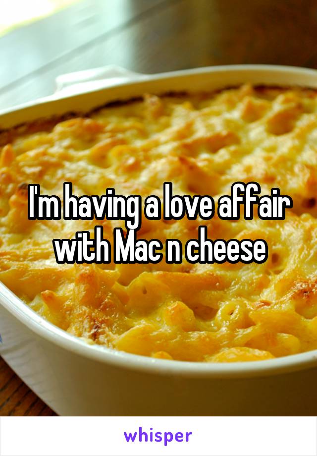 I'm having a love affair with Mac n cheese