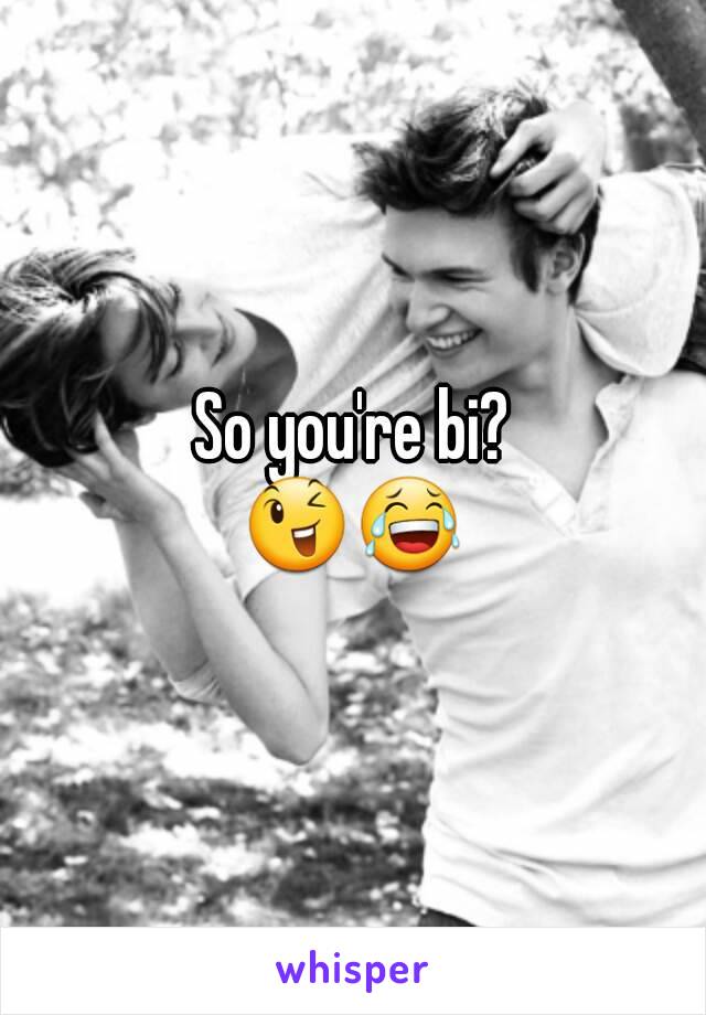 So you're bi?
😉😂