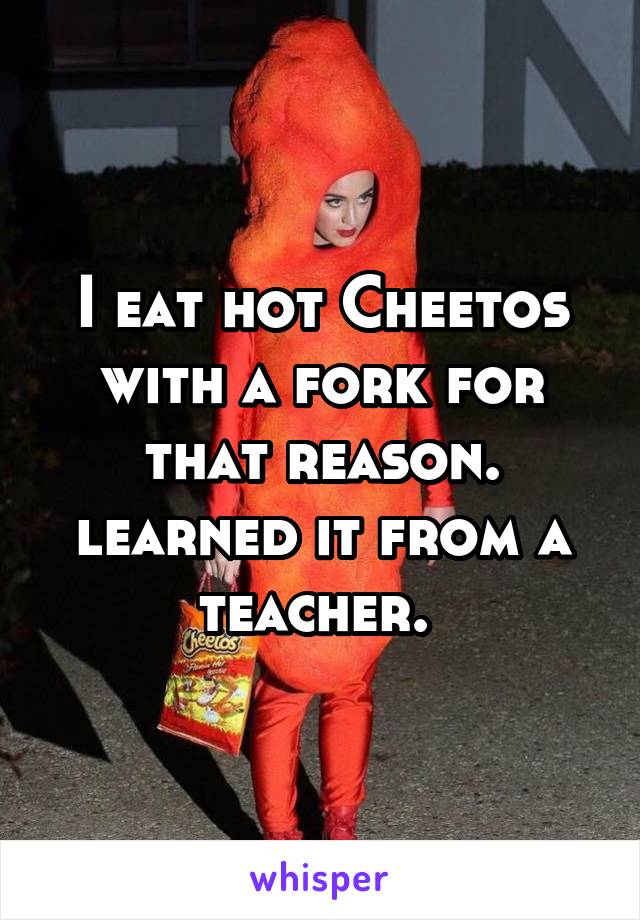 I eat hot Cheetos with a fork for that reason. learned it from a teacher. 