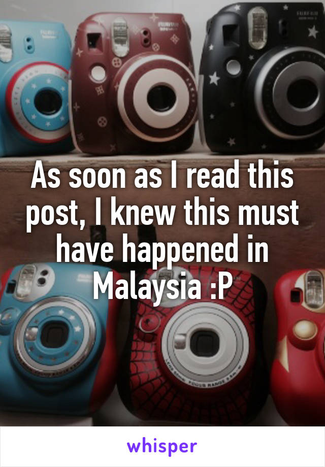As soon as I read this post, I knew this must have happened in Malaysia :P