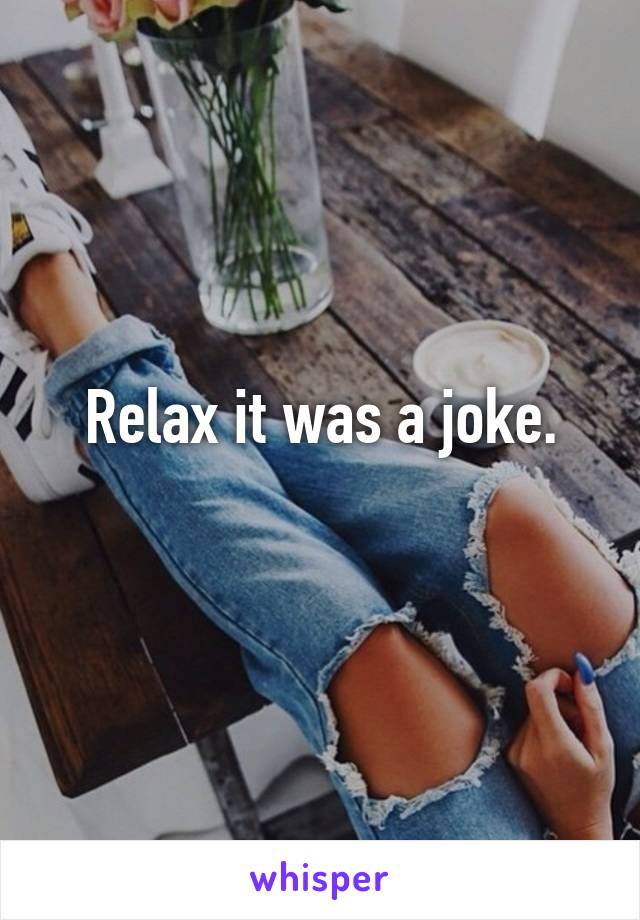 Relax it was a joke.
