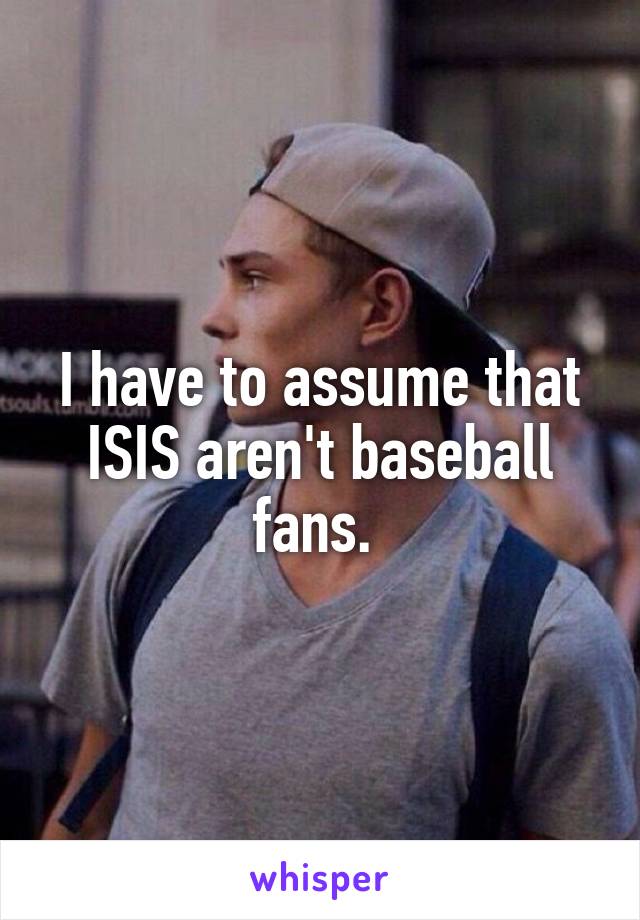 I have to assume that ISIS aren't baseball fans. 