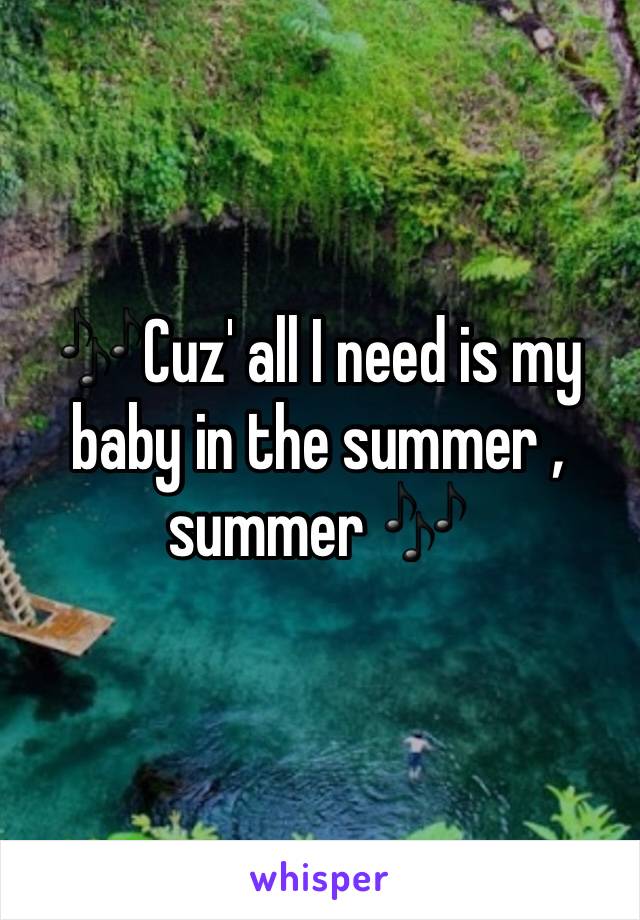 🎶Cuz' all I need is my baby in the summer , summer 🎶