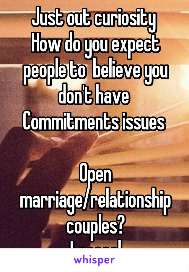 Just out curiosity 
How do you expect people to  believe you don't have 
Commitments issues 

Open marriage/relationship couples?
Loooool