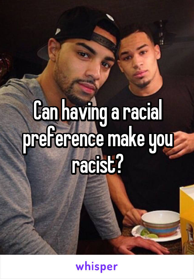 Can having a racial preference make you racist?