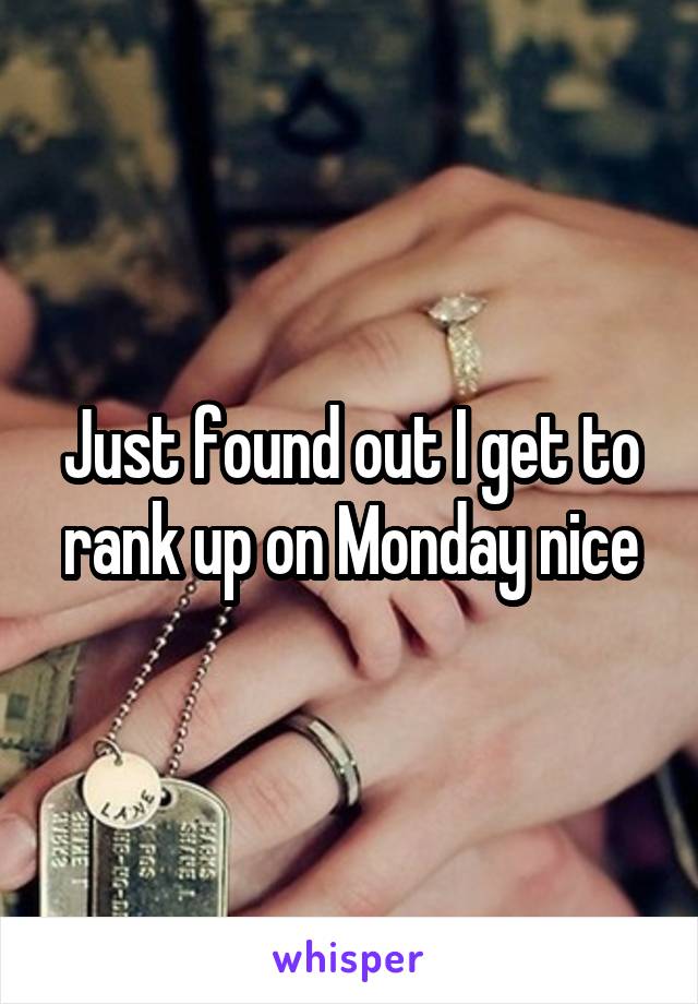 Just found out I get to rank up on Monday nice