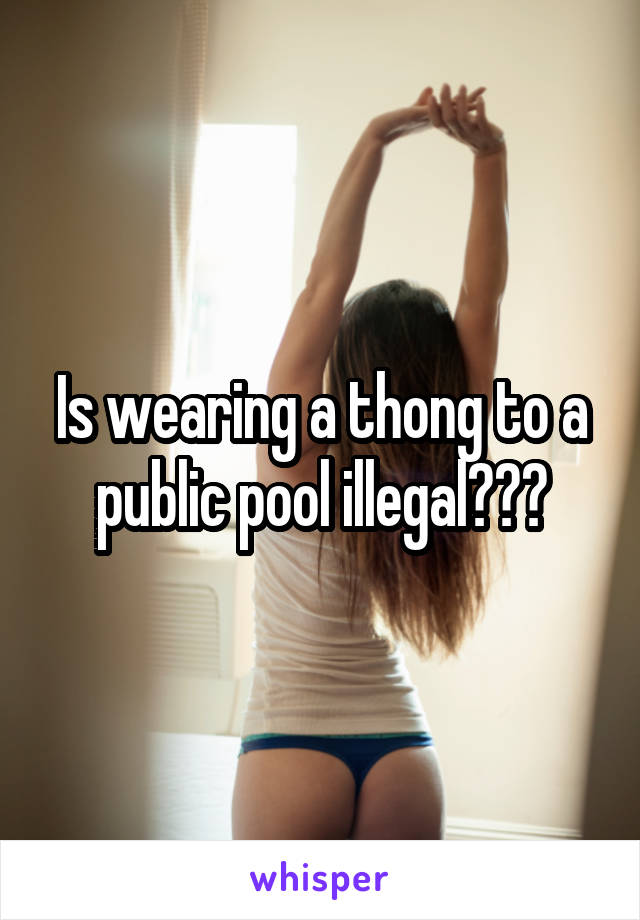 Is wearing a thong to a public pool illegal???