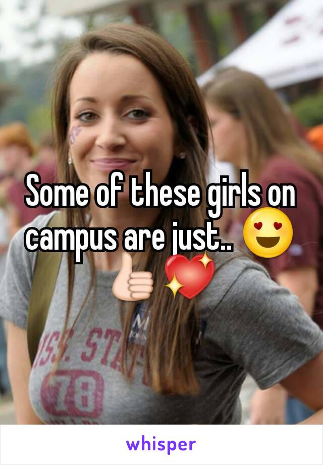 Some of these girls on campus are just.. 😍👍💖