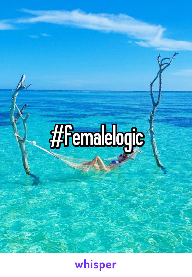 #femalelogic