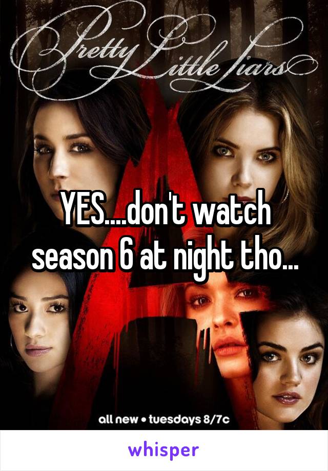 YES....don't watch season 6 at night tho...