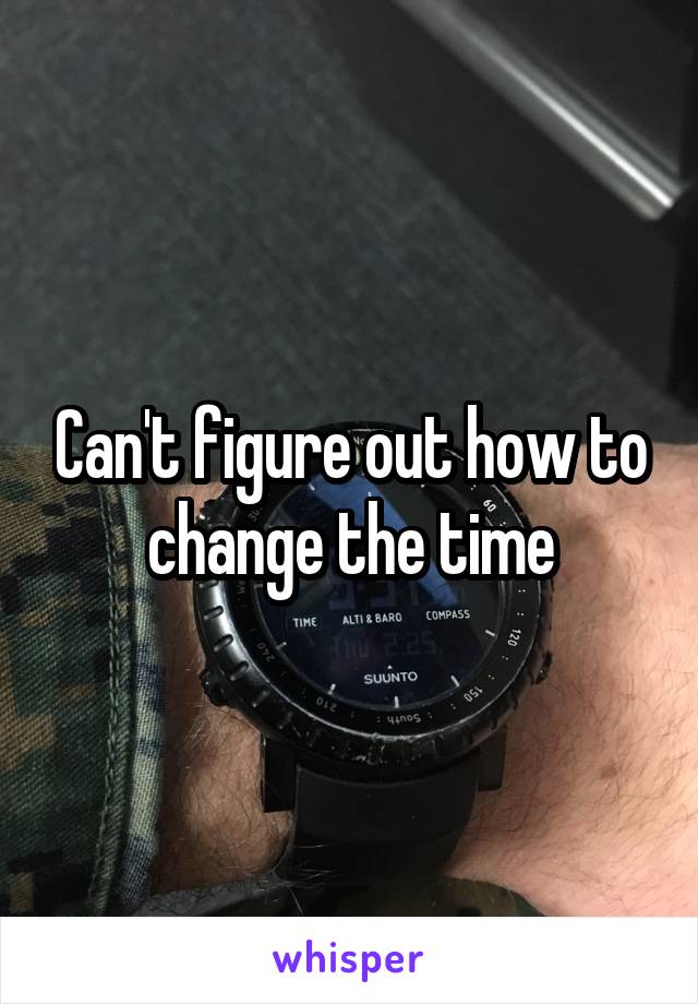 Can't figure out how to change the time