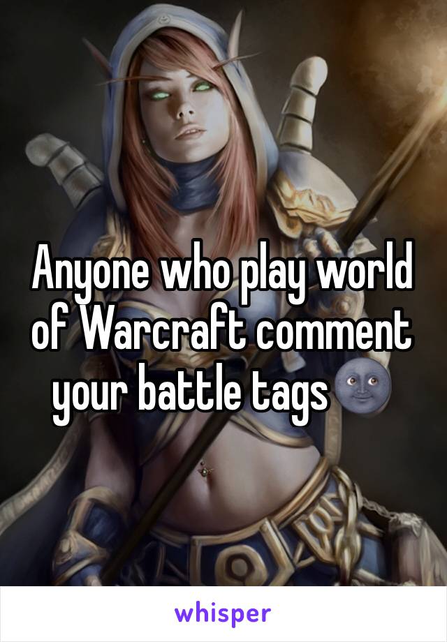 Anyone who play world of Warcraft comment your battle tags🌚