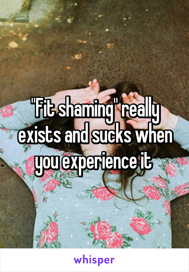 "Fit shaming" really exists and sucks when you experience it 