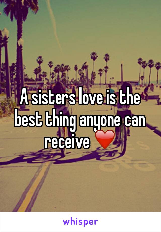 A sisters love is the best thing anyone can receive ❤️