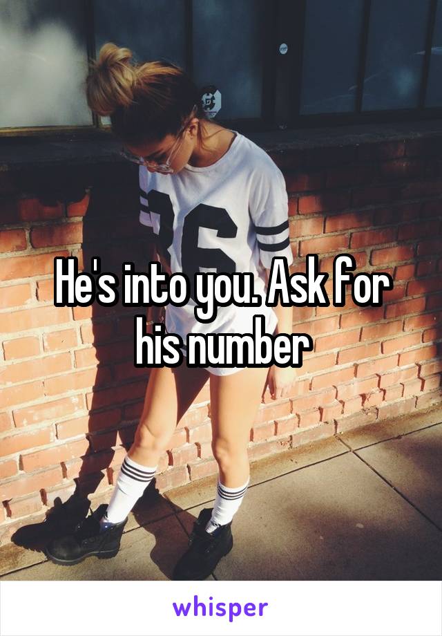 He's into you. Ask for his number