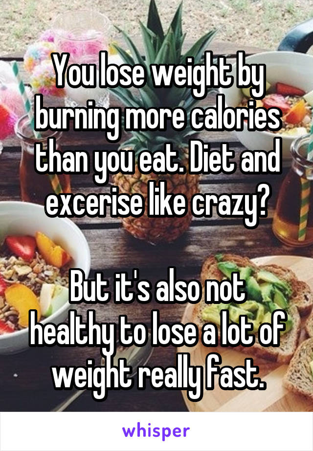 You lose weight by burning more calories than you eat. Diet and excerise like crazy?

But it's also not healthy to lose a lot of weight really fast.