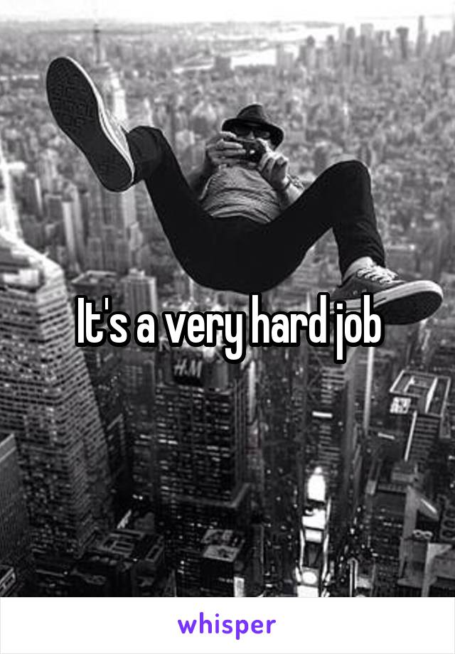 It's a very hard job