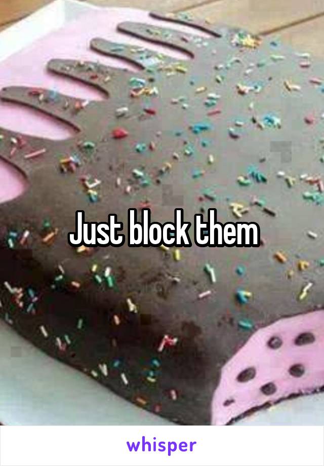 Just block them