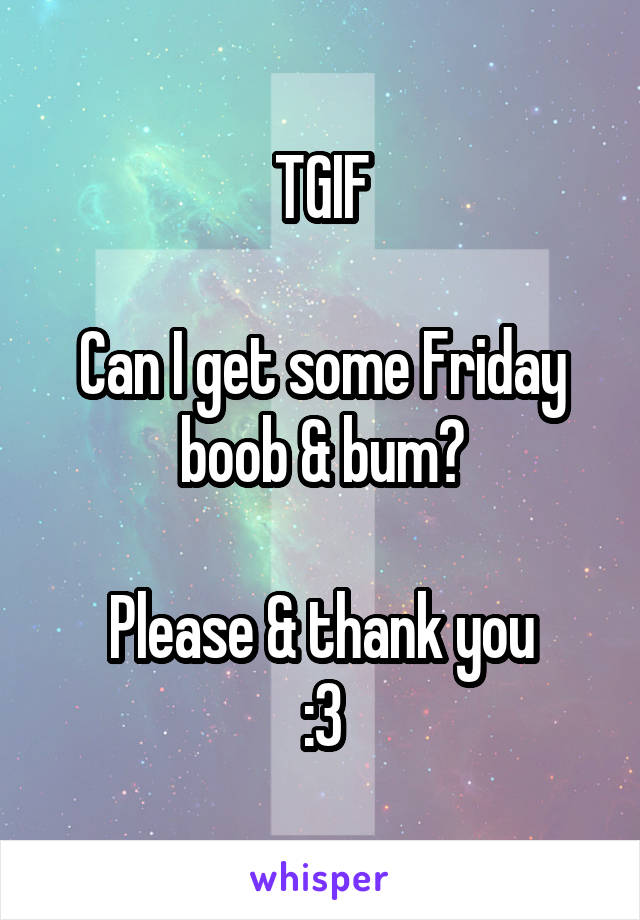 TGIF

Can I get some Friday boob & bum?

Please & thank you
:3