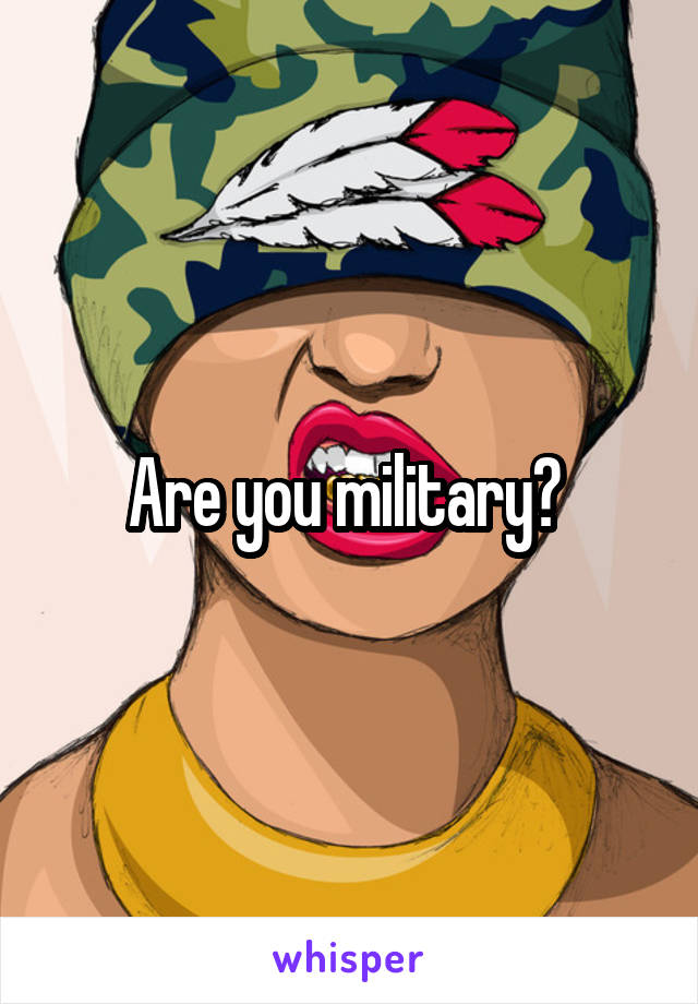 Are you military? 