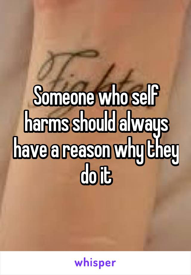 Someone who self harms should always have a reason why they do it