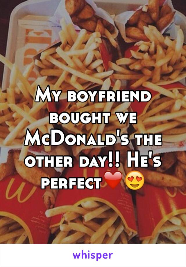 My boyfriend bought we McDonald's the other day!! He's perfect❤️😍