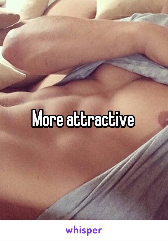 More attractive 