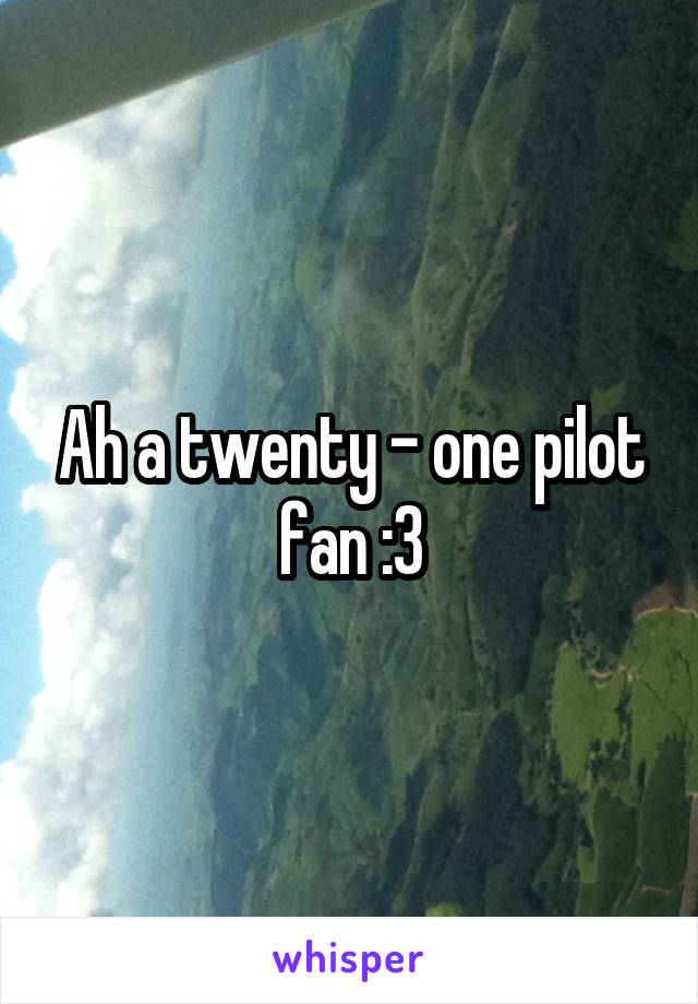 Ah a twenty - one pilot fan :3