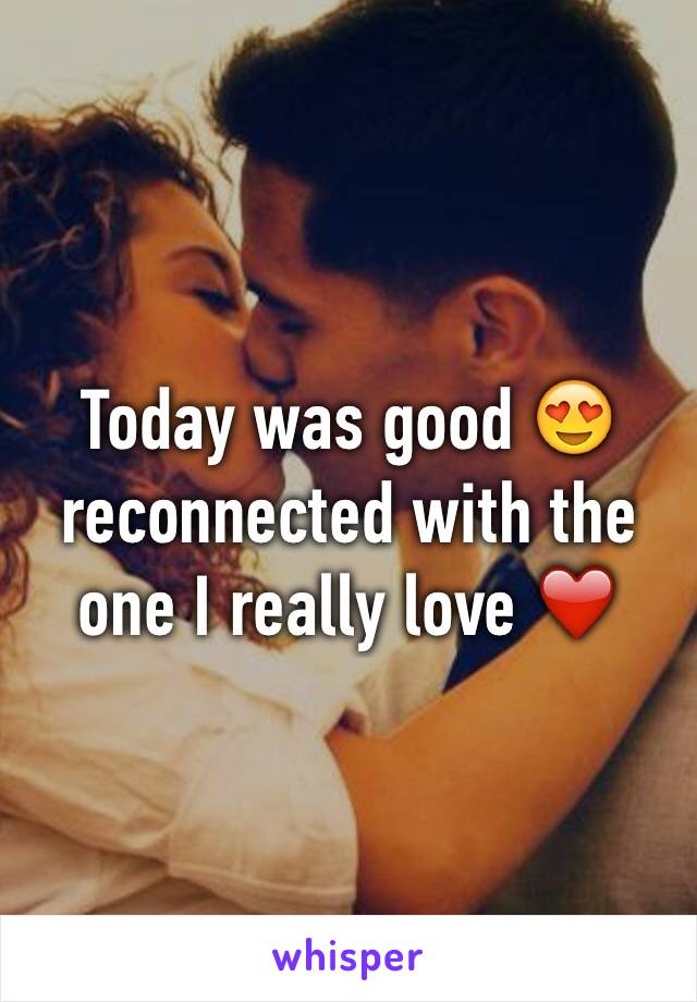 Today was good 😍 reconnected with the one I really love ❤️