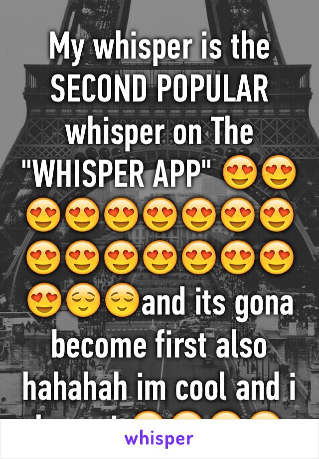 My whisper is the SECOND POPULAR whisper on The "WHISPER APP" 😍😍😍😍😍😍😍😍😍😍😍😍😍😍😍😍😍😌😌and its gona become first also hahahah im cool and i know it😛😉😄😏