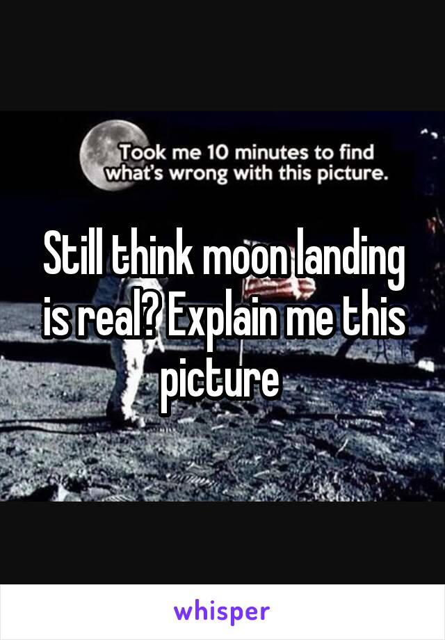 Still think moon landing is real? Explain me this picture 