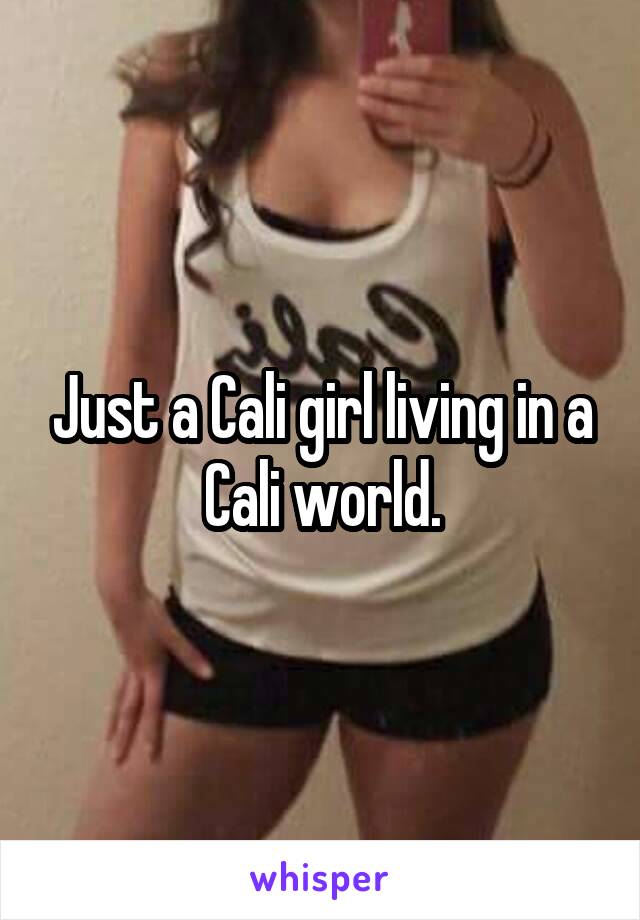 Just a Cali girl living in a Cali world.