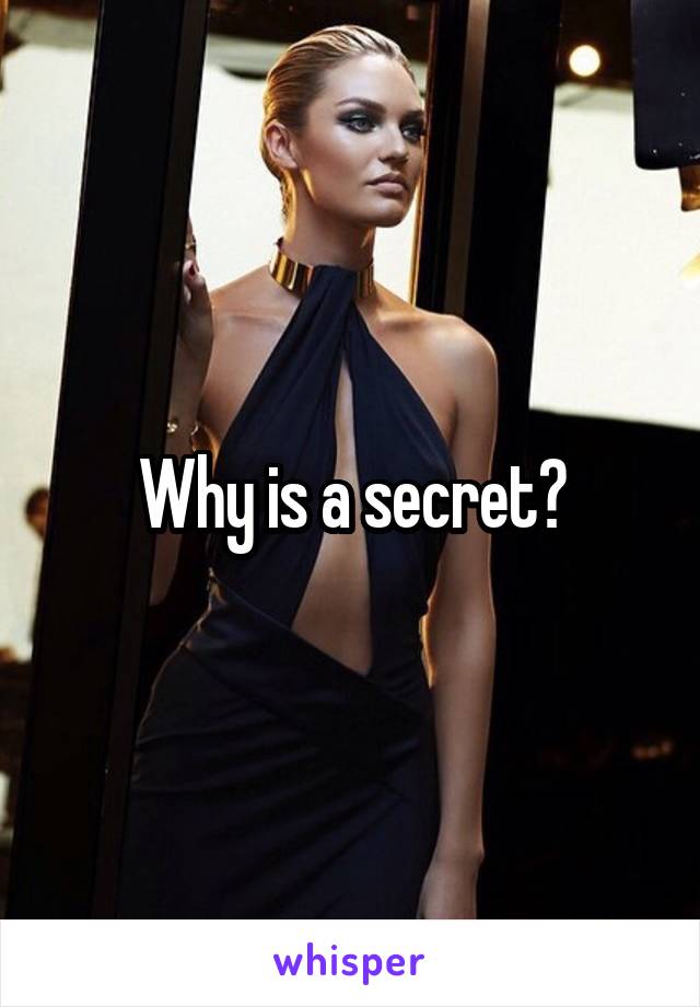 Why is a secret?