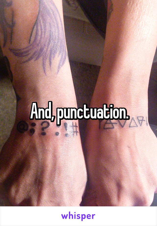 And, punctuation.