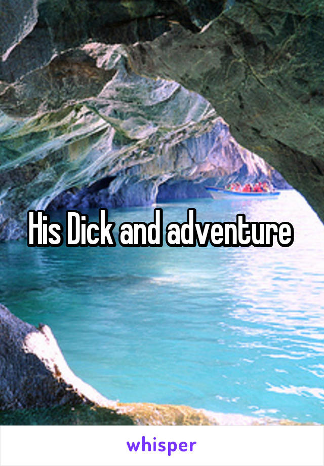 His Dick and adventure 