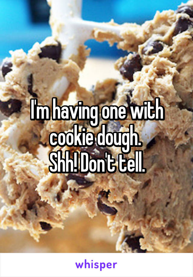 I'm having one with cookie dough. 
Shh! Don't tell.
