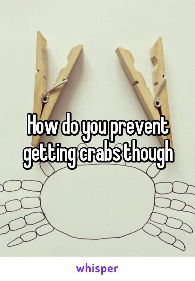 How do you prevent getting crabs though