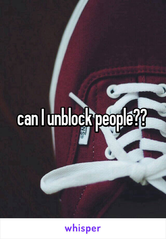 can I unblock people?? 